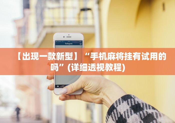 【出现一款新型】“手机麻将挂有试用的吗”(详细透视教程)
