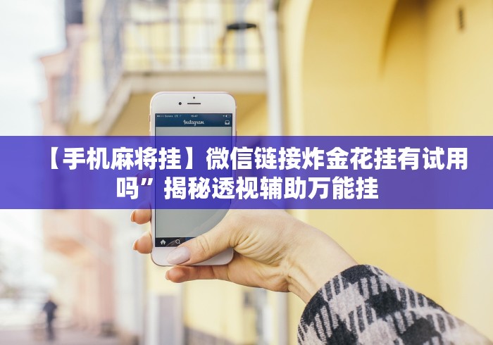 【手机麻将挂】微信链接炸金花挂有试用吗”揭秘透视辅助万能挂 【手机麻将挂】微信链接炸金花挂有试用吗”揭秘透视辅助万能挂