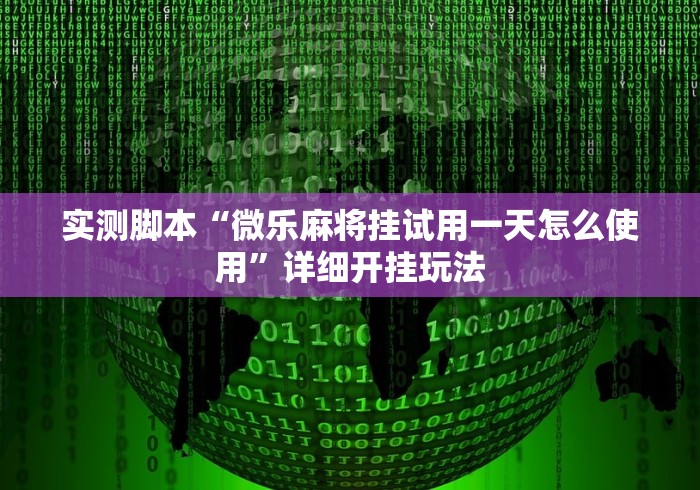 实测脚本“微乐麻将挂试用一天怎么使用”详细开挂玩法