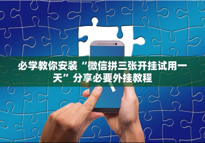 必学教你安装“微信拼三张开挂试用一天”分享必要外挂教程