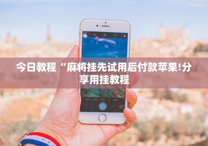 今日教程“麻将挂先试用后付款苹果!分享用挂教程 今日教程“麻将挂先试用后付款苹果!分享用挂教程