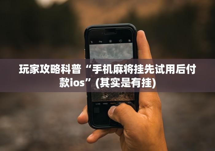 玩家攻略科普“手机麻将挂先试用后付款ios”(其实是有挂)