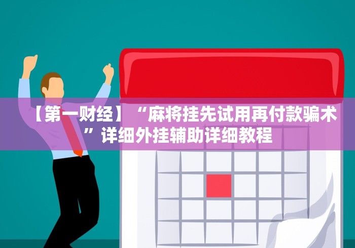 【第一财经】“麻将挂先试用再付款骗术”详细外挂辅助详细教程 【第一财经】“麻将挂先试用再付款骗术”详细外挂辅助详细教程