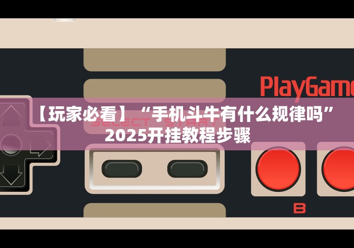 【玩家必看】“手机斗牛有什么规律吗”2025开挂教程步骤
