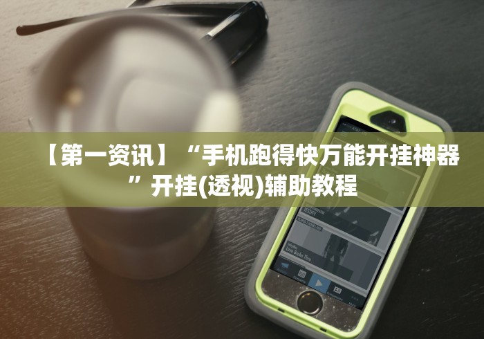 【第一资讯】“手机跑得快万能开挂神器”开挂(透视)辅助教程