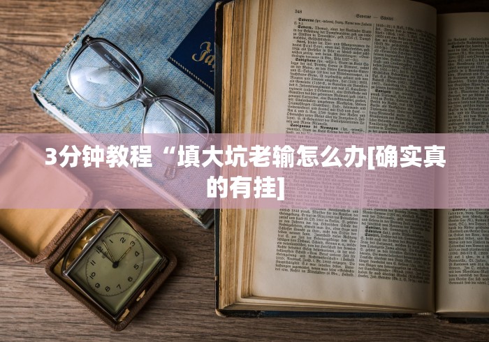 3分钟教程“填大坑老输怎么办[确实真的有挂]