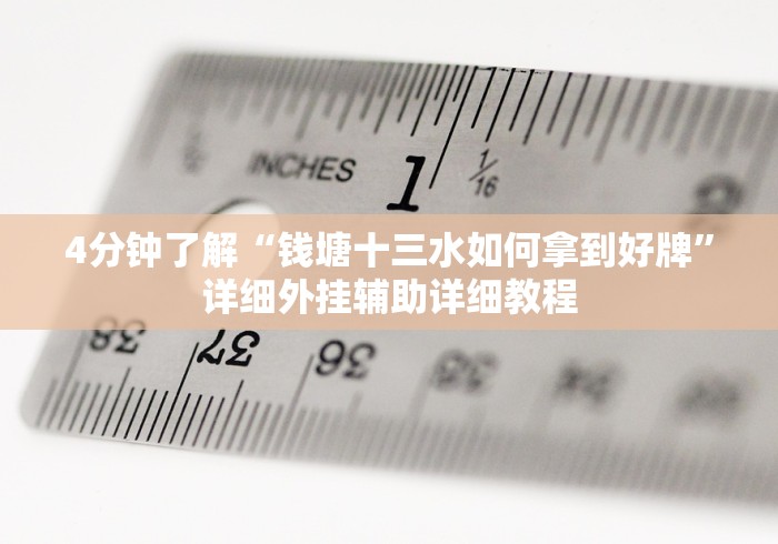 4分钟了解“钱塘十三水如何拿到好牌”详细外挂辅助详细教程