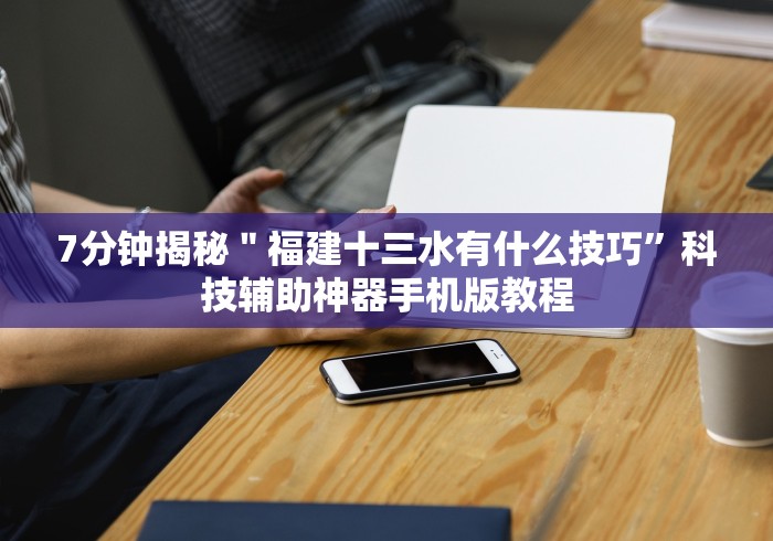 7分钟揭秘＂福建十三水有什么技巧”科技辅助神器手机版教程