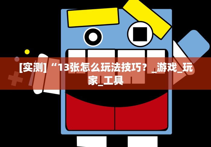 [实测]“13张怎么玩法技巧？_游戏_玩家_工具