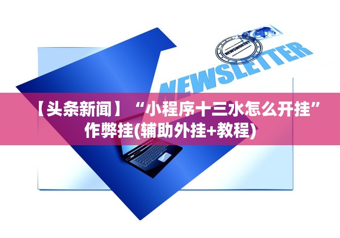 【头条新闻】“小程序十三水怎么开挂”作弊挂(辅助外挂+教程) 【头条新闻】“小程序十三水怎么开挂”作弊挂(辅助外挂+教程)