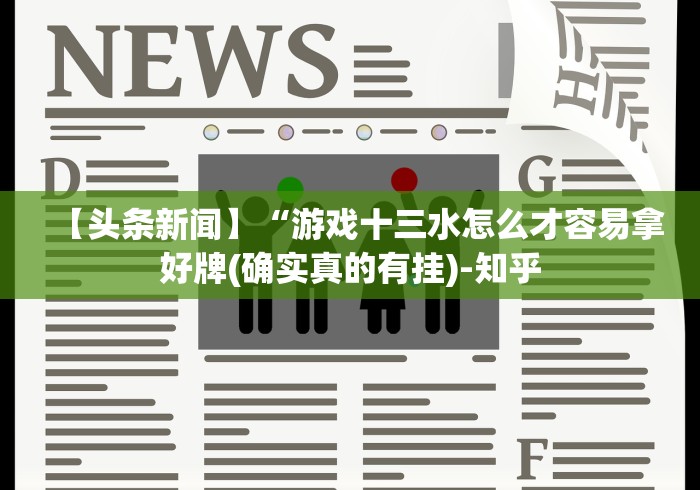 【头条新闻】“游戏十三水怎么才容易拿好牌(确实真的有挂)-知乎