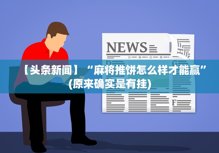 【头条新闻】“麻将推饼怎么样才能赢”(原来确实是有挂) 【头条新闻】“麻将推饼怎么样才能赢”(原来确实是有挂)