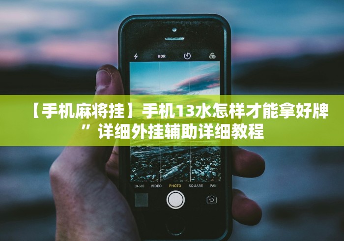 【手机麻将挂】手机13水怎样才能拿好牌”详细外挂辅助详细教程