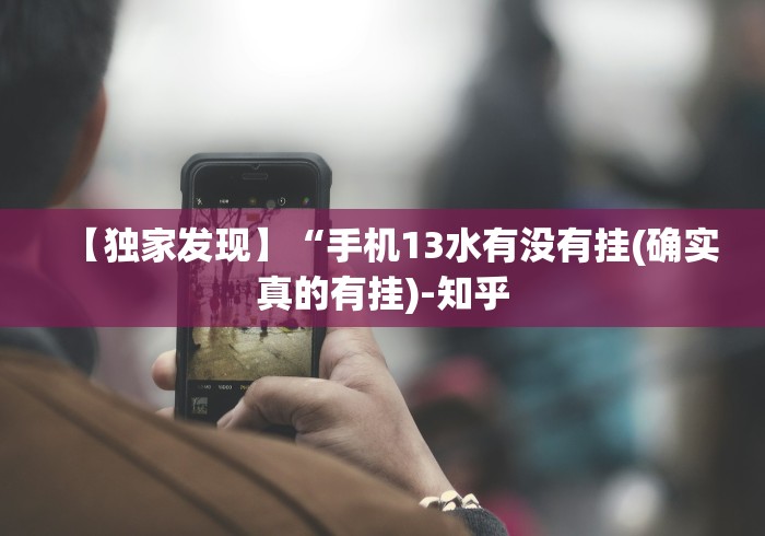 【独家发现】“手机13水有没有挂(确实真的有挂)-知乎