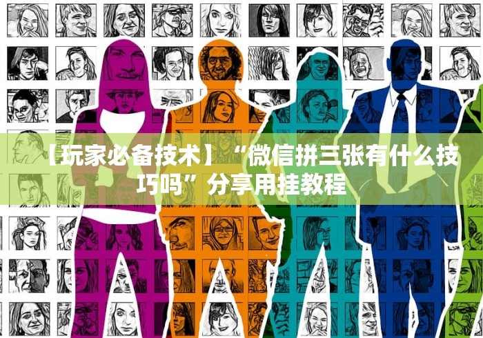 【玩家必备技术】“微信拼三张有什么技巧吗”分享用挂教程
