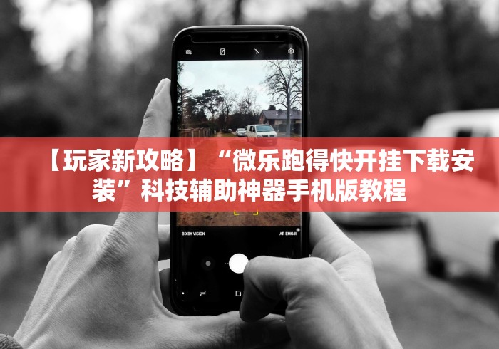 【玩家新攻略】“微乐跑得快开挂下载安装”科技辅助神器手机版教程