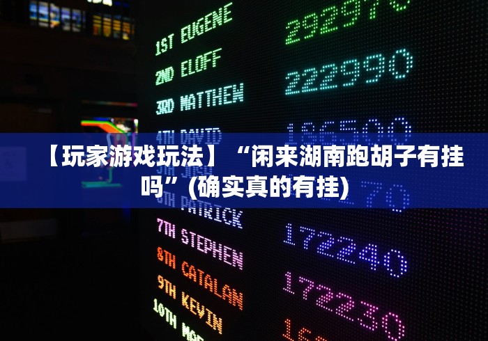 【玩家游戏玩法】“闲来湖南跑胡子有挂吗”(确实真的有挂) 【玩家游戏玩法】“闲来湖南跑胡子有挂吗”(确实真的有挂)