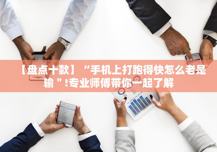 【盘点十款】“手机上打跑得快怎么老是输＂!专业师傅带你一起了解