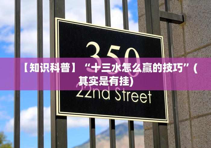 【知识科普】“十三水怎么赢的技巧”(其实是有挂)