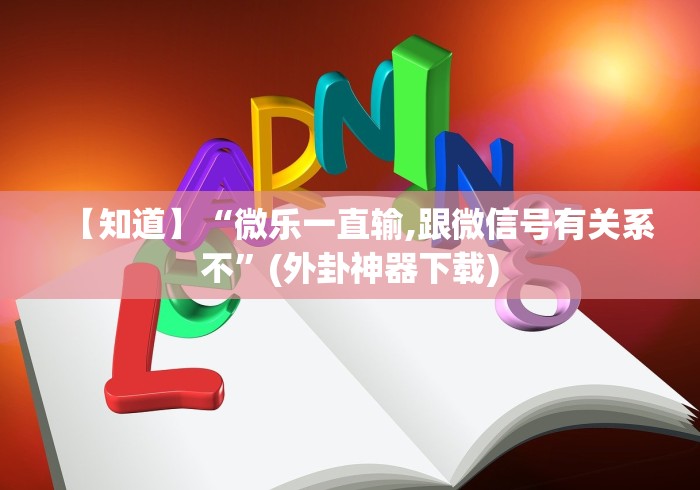 【知道】“微乐一直输,跟微信号有关系不”(外卦神器下载)