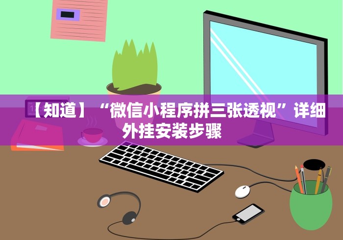 【知道】“微信小程序拼三张透视”详细外挂安装步骤