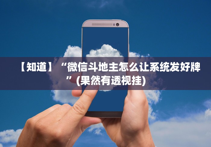 【知道】“微信斗地主怎么让系统发好牌”(果然有透视挂) 【知道】“微信斗地主怎么让系统发好牌”(果然有透视挂)