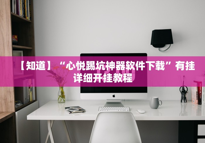 【知道】“心悦踢坑神器软件下载”有挂详细开挂教程