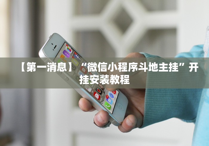 【第一消息】“微信小程序斗地主挂”开挂安装教程 【第一消息】“微信小程序斗地主挂”开挂安装教程