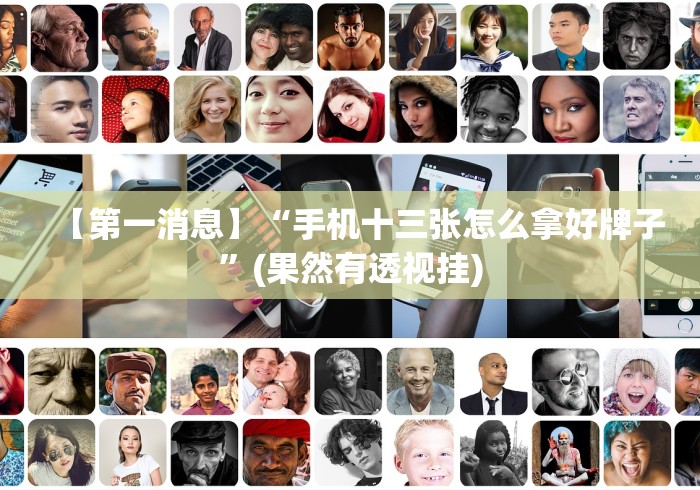 【第一消息】“手机十三张怎么拿好牌子”(果然有透视挂) 【第一消息】“手机十三张怎么拿好牌子”(果然有透视挂)