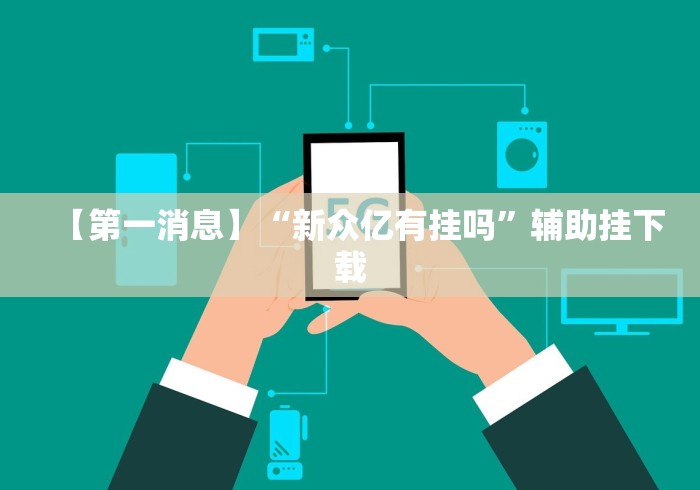 【第一消息】“新众亿有挂吗”辅助挂下载