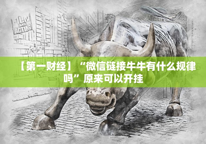 【第一财经】“微信链接牛牛有什么规律吗”原来可以开挂