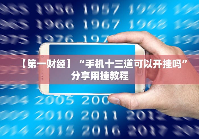 【第一财经】“手机十三道可以开挂吗”分享用挂教程