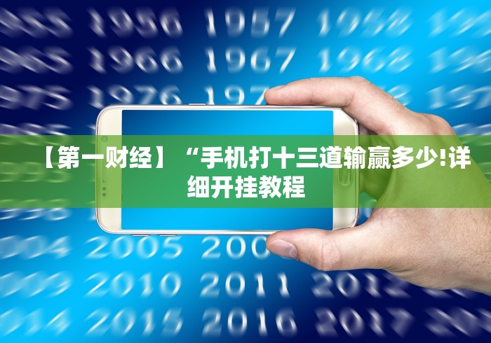 【第一财经】“手机打十三道输赢多少!详细开挂教程