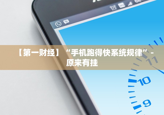 【第一财经】“手机跑得快系统规律”-原来有挂