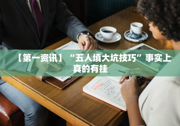 【第一资讯】“五人填大坑技巧”事实上真的有挂