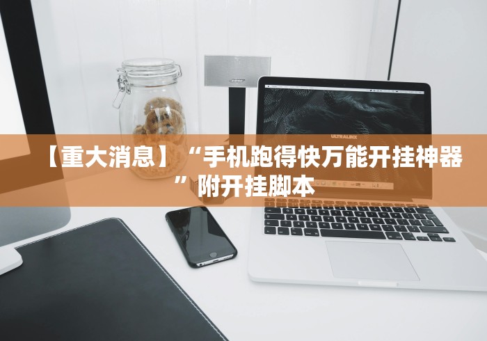 【重大消息】“手机跑得快万能开挂神器”附开挂脚本