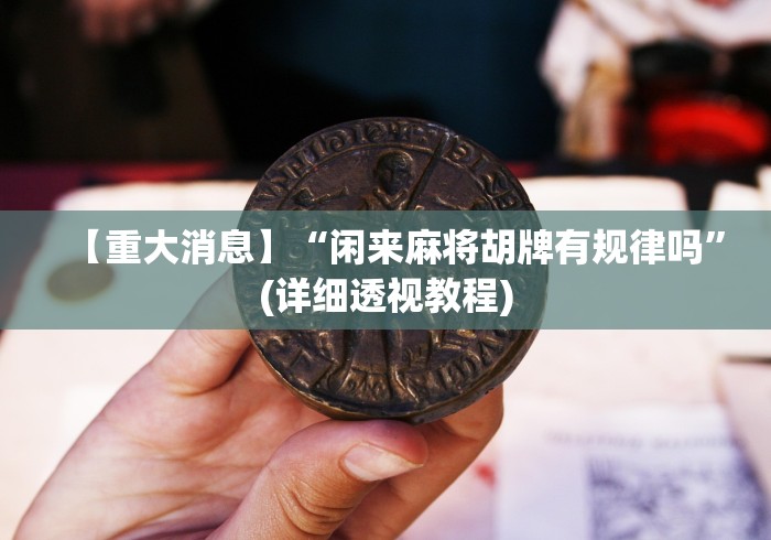 【重大消息】“闲来麻将胡牌有规律吗”(详细透视教程)