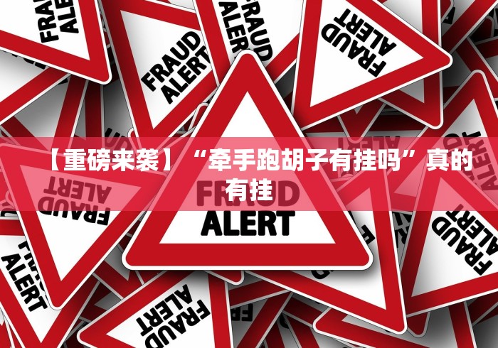 【重磅来袭】“牵手跑胡子有挂吗”真的有挂 【重磅来袭】“牵手跑胡子有挂吗”真的有挂