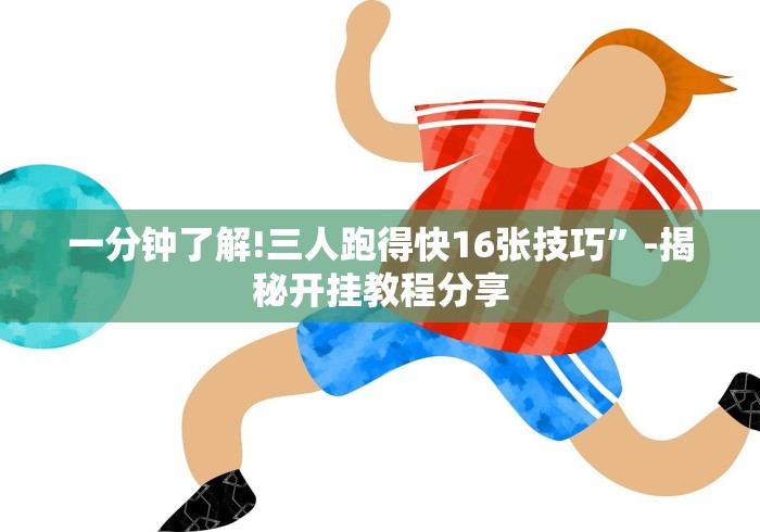 一分钟了解!三人跑得快16张技巧”-揭秘开挂教程分享 一分钟了解!三人跑得快16张技巧”-揭秘开挂教程分享