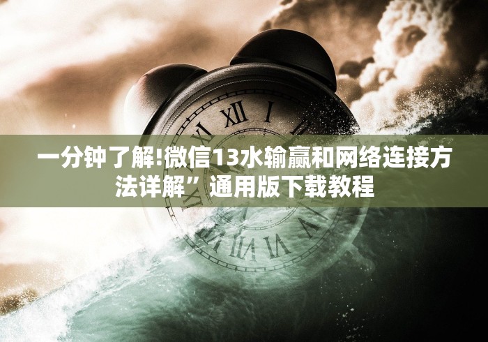 一分钟了解!微信13水输赢和网络连接方法详解”通用版下载教程