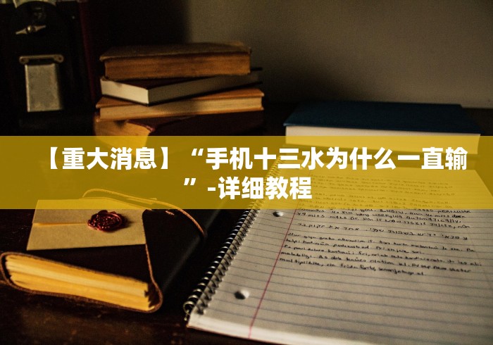 【重大消息】“手机十三水为什么一直输”-详细教程