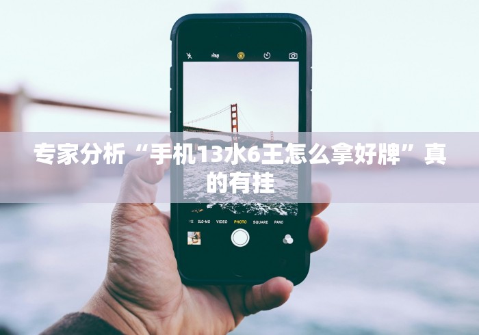 专家分析“手机13水6王怎么拿好牌”真的有挂