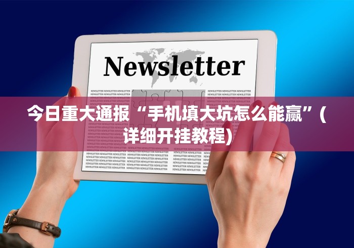今日重大通报“手机填大坑怎么能赢”(详细开挂教程)