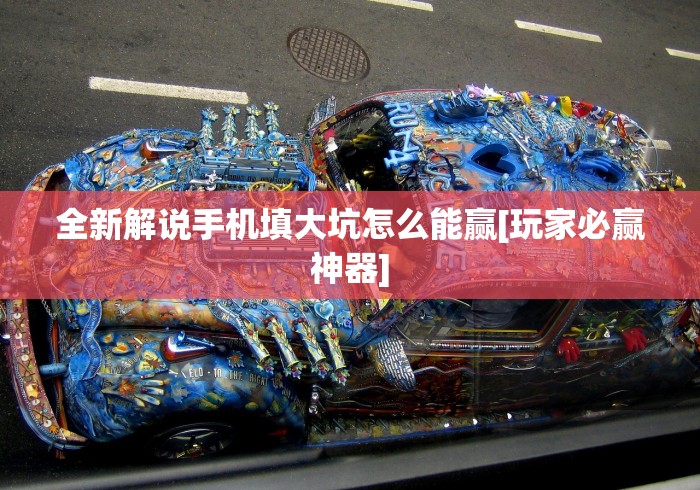 全新解说手机填大坑怎么能赢[玩家必赢神器]