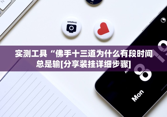 实测工具“佛手十三道为什么有段时间总是输[分享装挂详细步骤]