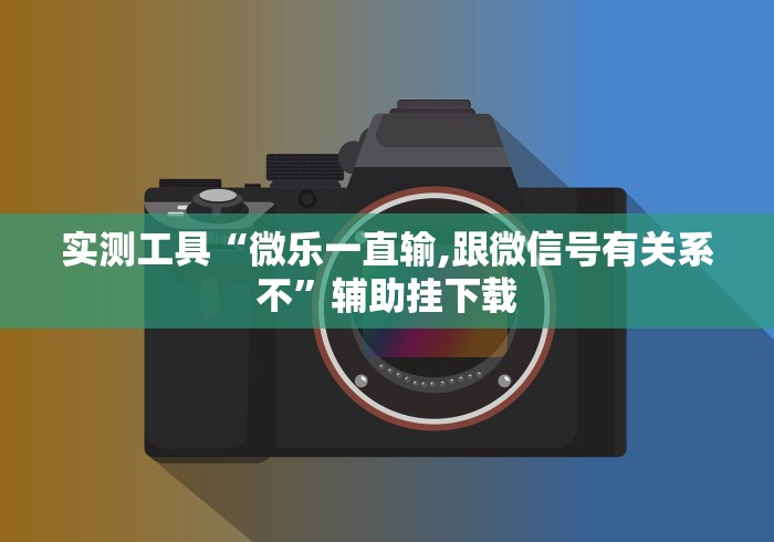 实测工具“微乐一直输,跟微信号有关系不”辅助挂下载