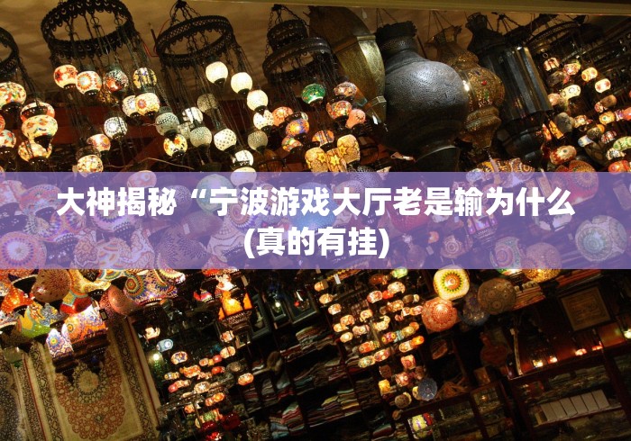 大神揭秘“宁波游戏大厅老是输为什么(真的有挂)