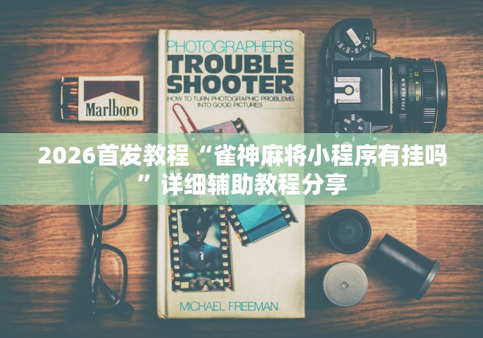 2026首发教程“雀神麻将小程序有挂吗”详细辅助教程分享