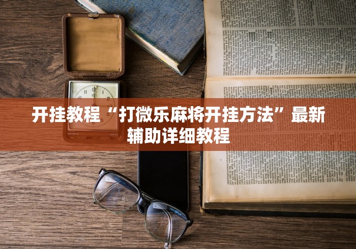 开挂教程“打微乐麻将开挂方法”最新辅助详细教程