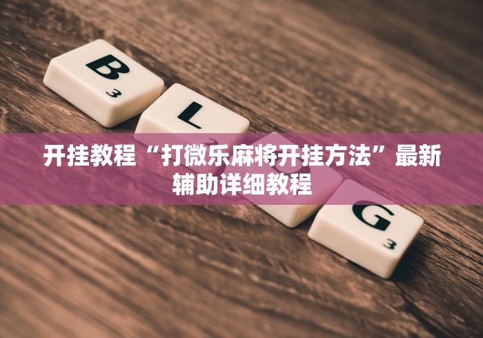 开挂教程“打微乐麻将开挂方法”最新辅助详细教程